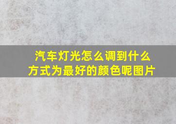 汽车灯光怎么调到什么方式为最好的颜色呢图片