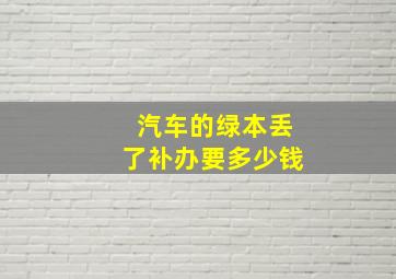 汽车的绿本丢了补办要多少钱