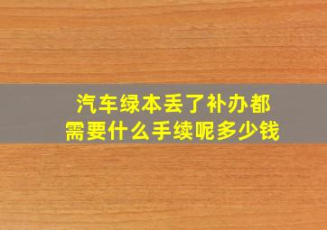 汽车绿本丢了补办都需要什么手续呢多少钱