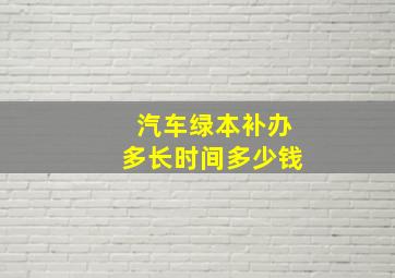 汽车绿本补办多长时间多少钱