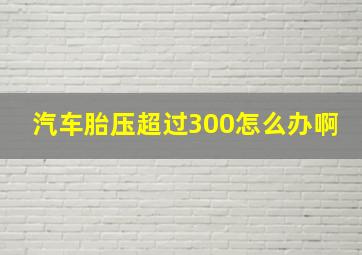 汽车胎压超过300怎么办啊