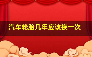 汽车轮胎几年应该换一次