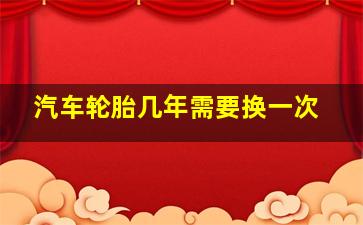 汽车轮胎几年需要换一次