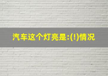 汽车这个灯亮是:(!)情况