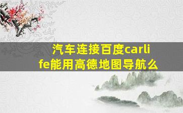 汽车连接百度carlife能用高德地图导航么