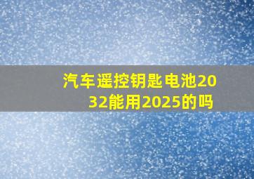 汽车遥控钥匙电池2032能用2025的吗