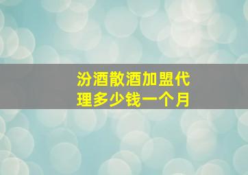 汾酒散酒加盟代理多少钱一个月