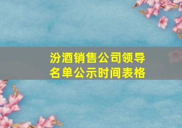 汾酒销售公司领导名单公示时间表格