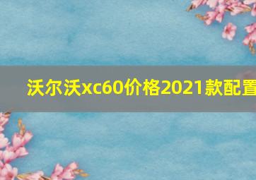 沃尔沃xc60价格2021款配置