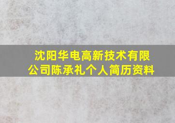 沈阳华电高新技术有限公司陈承礼个人简历资料