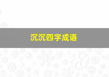 沉沉四字成语