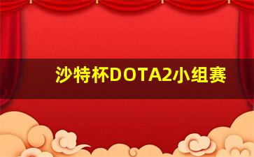 沙特杯DOTA2小组赛