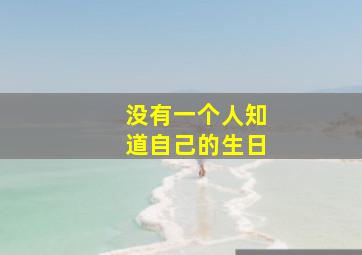 没有一个人知道自己的生日