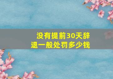 没有提前30天辞退一般处罚多少钱