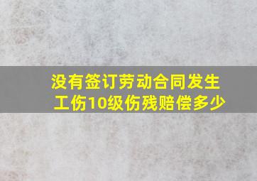 没有签订劳动合同发生工伤10级伤残赔偿多少