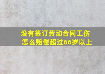 没有签订劳动合同工伤怎么赔偿超过66岁以上