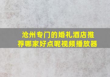 沧州专门的婚礼酒店推荐哪家好点呢视频播放器