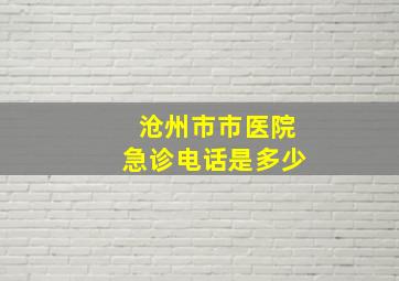 沧州市市医院急诊电话是多少