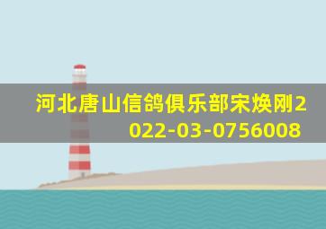 河北唐山信鸽俱乐部宋焕刚2022-03-0756008