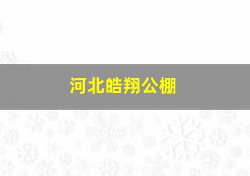 河北皓翔公棚