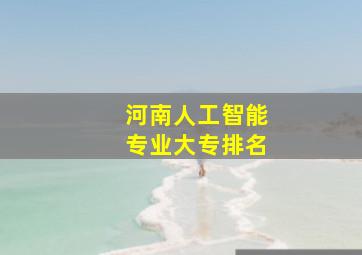 河南人工智能专业大专排名