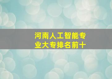 河南人工智能专业大专排名前十