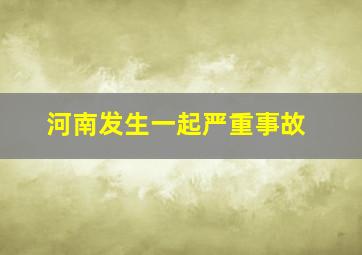 河南发生一起严重事故