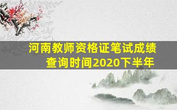 河南教师资格证笔试成绩查询时间2020下半年