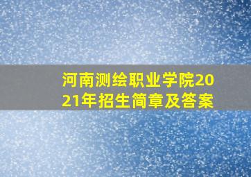 河南测绘职业学院2021年招生简章及答案