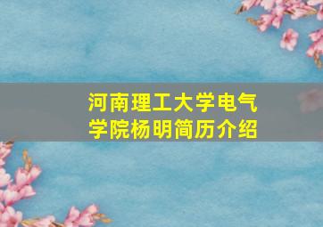 河南理工大学电气学院杨明简历介绍