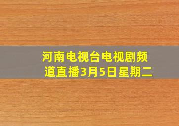 河南电视台电视剧频道直播3月5日星期二