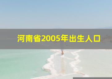 河南省2005年出生人口