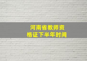 河南省教师资格证下半年时间