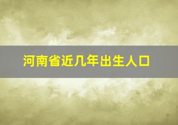 河南省近几年出生人口