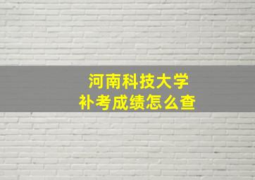 河南科技大学补考成绩怎么查