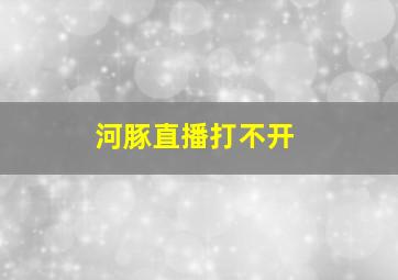 河豚直播打不开