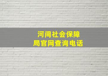 河间社会保障局官网查询电话