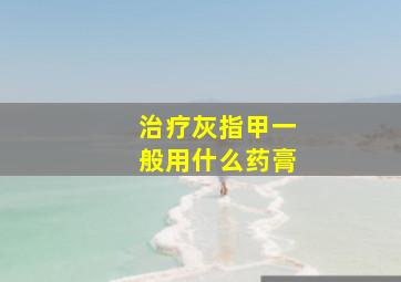 治疗灰指甲一般用什么药膏