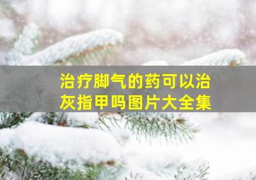 治疗脚气的药可以治灰指甲吗图片大全集