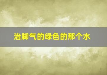 治脚气的绿色的那个水