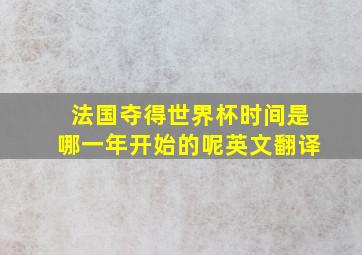 法国夺得世界杯时间是哪一年开始的呢英文翻译