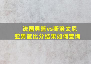 法国男篮vs斯洛文尼亚男篮比分结果如何查询