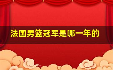 法国男篮冠军是哪一年的