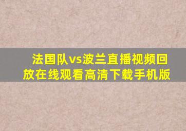 法国队vs波兰直播视频回放在线观看高清下载手机版