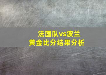 法国队vs波兰黄金比分结果分析