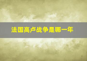 法国高卢战争是哪一年