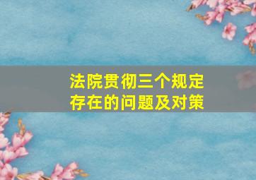 法院贯彻三个规定存在的问题及对策