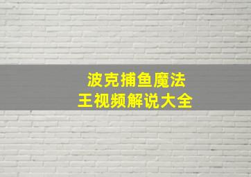 波克捕鱼魔法王视频解说大全