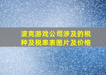 波克游戏公司涉及的税种及税率表图片及价格