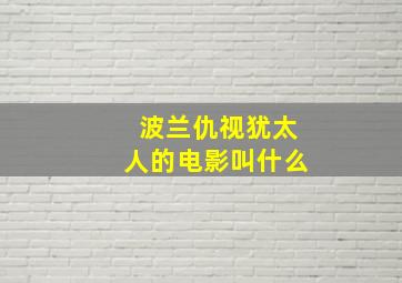 波兰仇视犹太人的电影叫什么